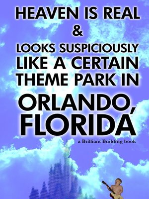 cover image of Heaven Is Real and Looks Suspiciously Like a Certain Theme Park in Orlando, Florida